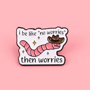 Pink Worm Enamel Pin - "I be like 'no worries' then worries"